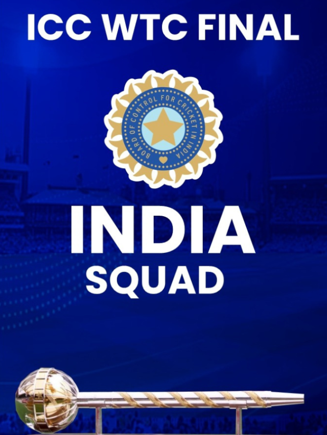 ICC WTC FINAL : WTC Final के लिए भारत ने किया फाइनल स्क्वाड का ऐलान