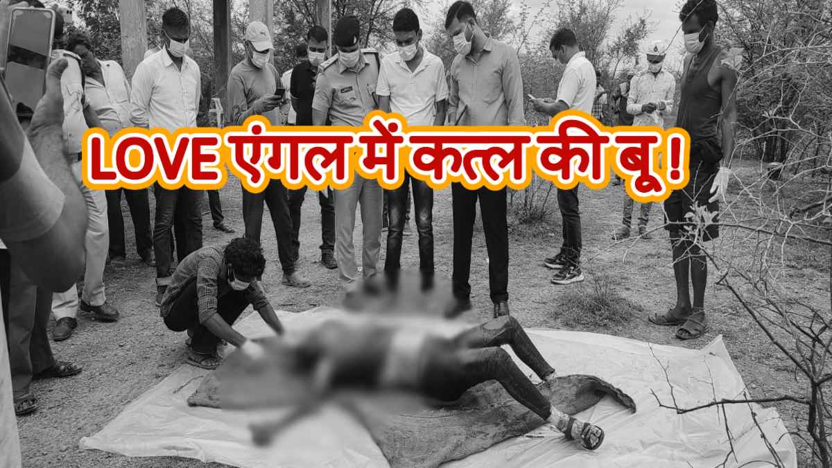 LOVE एंगल में कत्ल की बू ! जमीन पर खून के धब्बे, घसीटने के निशान, लाश की हुई शिनाख्त, पुलिस के हाथ लगे अहम सुराग, किस पर अटकी शक की सुई ?