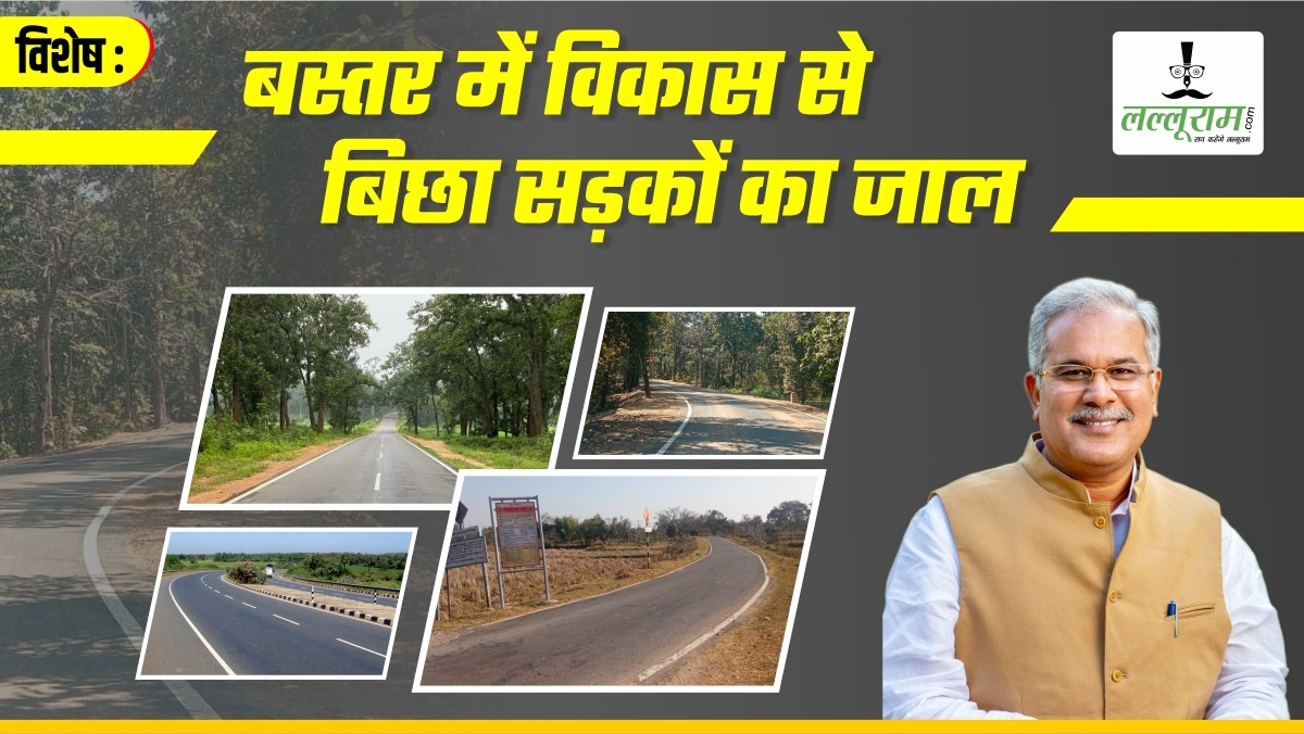 विशेष- बस्तर में बही विकास की बयार: बदलाव के नए रास्ते खोल रहीं CG की सड़कें, 16 हजार 670 करोड़ से चमक रहे रोड, 7 हजार 406 कार्यों से बदल रही तस्वीर
