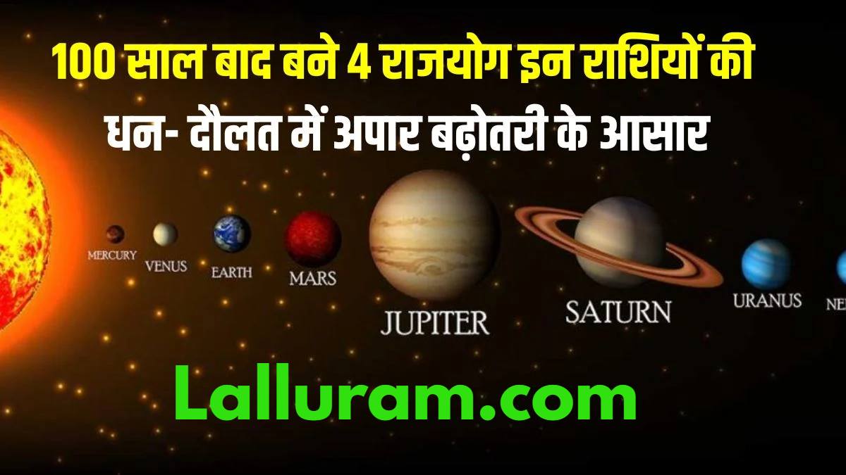 100 साल बाद बन रहा है 4 राजयोग : धनलाभ-व्यापार में तरक्की के प्रबल योग, इस राशि के लोगों के लिए लकी साबित होगा ये राजयोग …