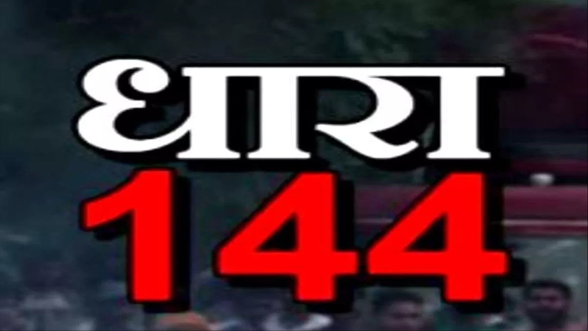 Section 144 : यहां 31 अक्टूबर तक धारा 144 लागू, जानिए क्या है कारण