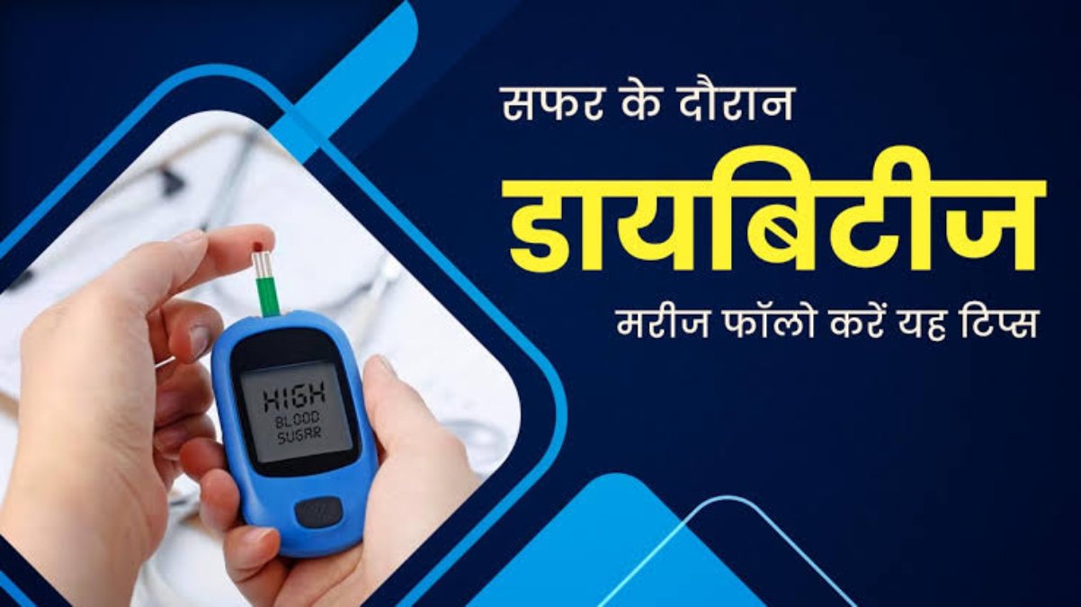 Health Tips : डायबिटीज के मरीज सफर के दौरान इन बातों का जरूर रखें ध्यान, ताकि न हो कोई परेशानी …