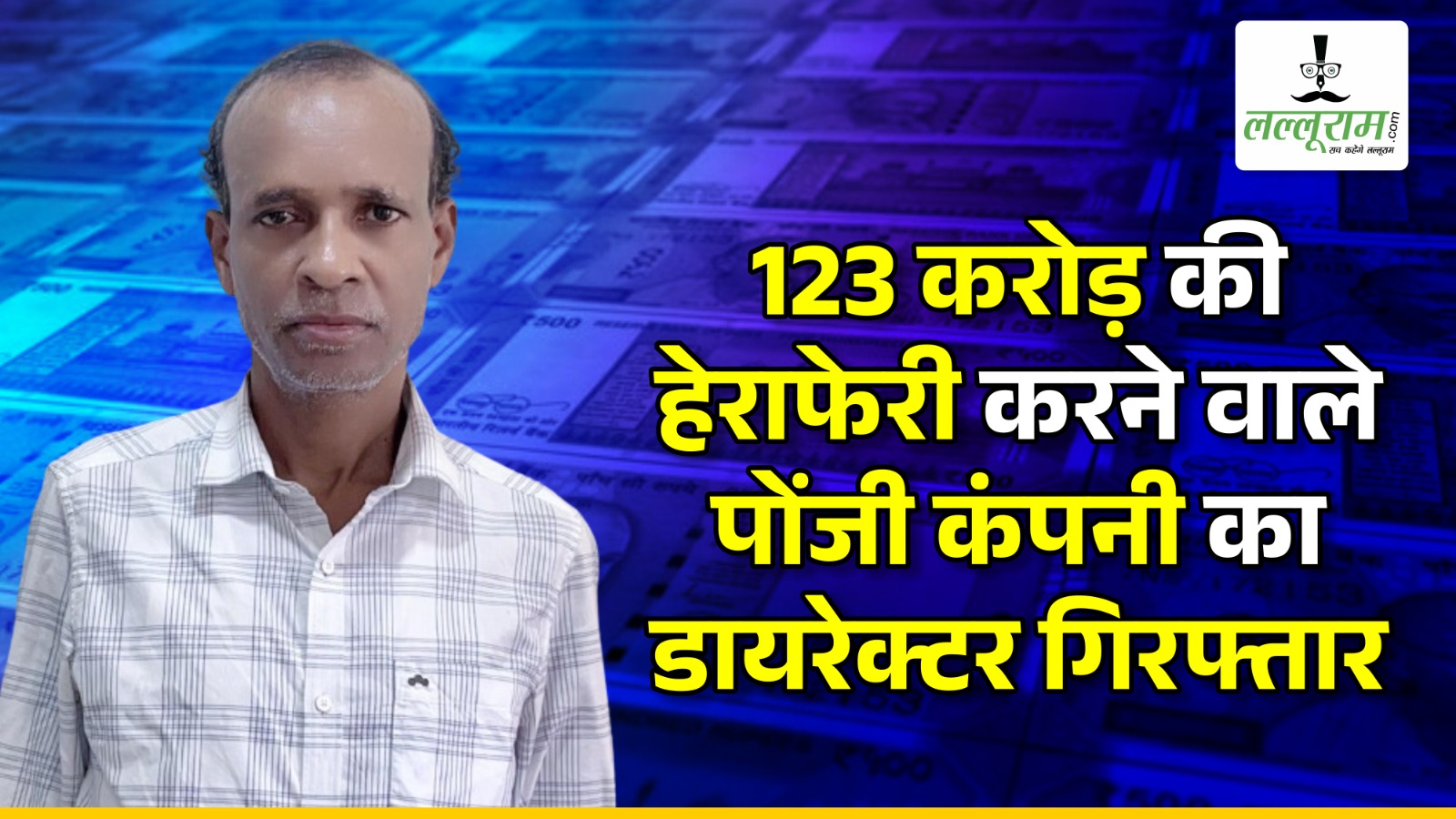 Breaking News: 123 करोड़ की हेराफेरी मामले में  पोंजी कंपनी का निदेशक गिरफ्तार