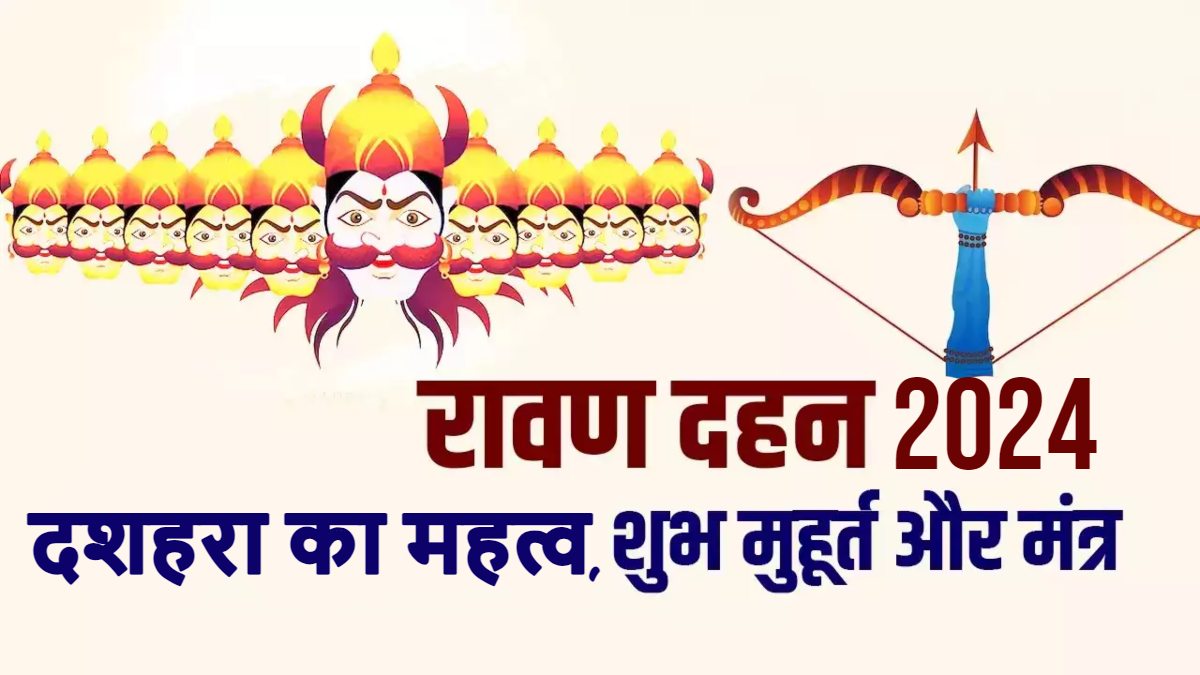 Dussehra 2024: बुराई पर अच्छाई की जीत का पर्व, जानिए रावण दहन का शुभ मुहूर्त…