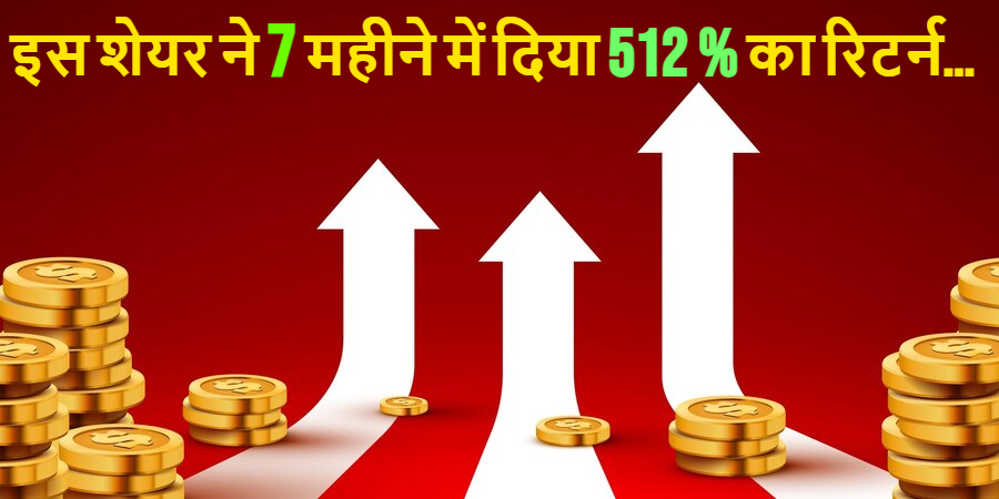 High Return Stocks: इस शेयर ने 7 महीने में दिया 512 % का रिटर्न…