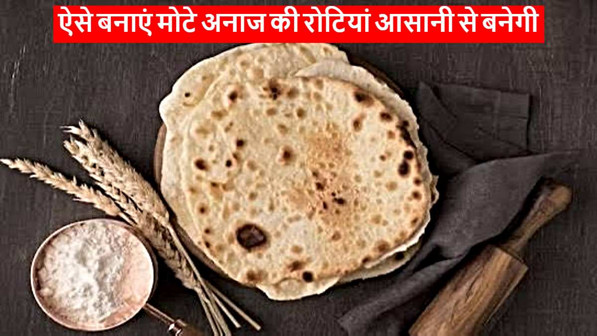 Mote Anaj ki Roti: क्या आप से भी नहीं बनती मोटे अनाज की रोटियां, बस इन टिप्स को करे Follow आसानी से बनेंगी रोटी…