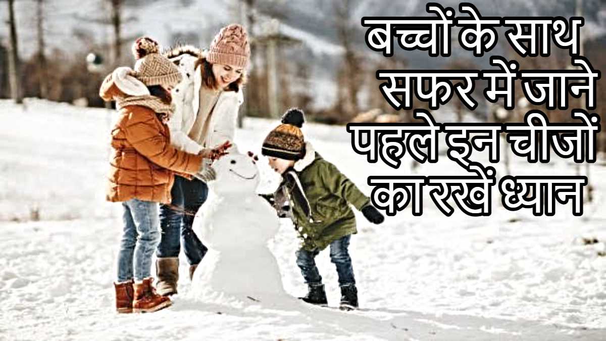 Child Care Tips: बच्चों के साथ के रहे हैं विंटर वेकेशन की प्लानिंग? तो इन बातों का रखें ध्यान ताकि सफ़र का मजा न हो किरकिरा…