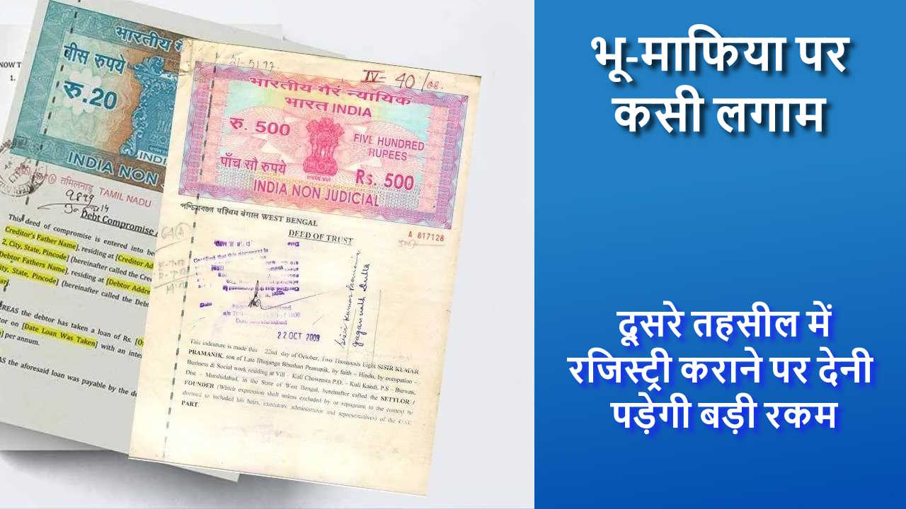 भू-माफिया पर कसी नकेल, दूसरी तहसील के क्षेत्र में प्रॉपर्टी की रजिस्ट्री कराने पर देनी होगी बड़ी रकम…