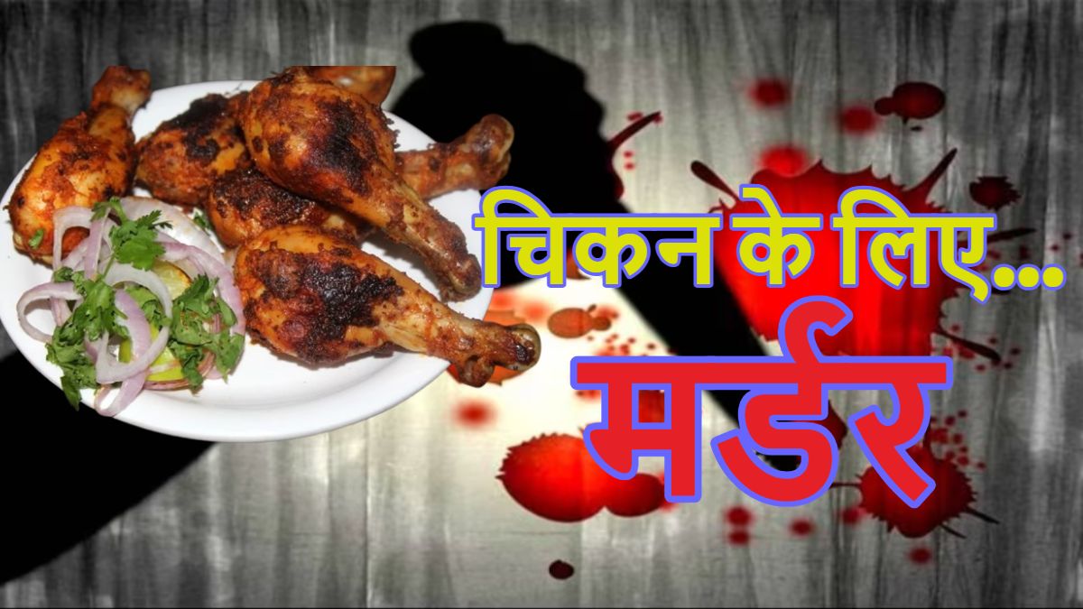 ‘चिकन’ के लिए मर्डर: दोस्त ने फ्री में Chicken खाया तो आगबबूला हुआ युवक, बेरहमी से मौत के घाट उतार डाला