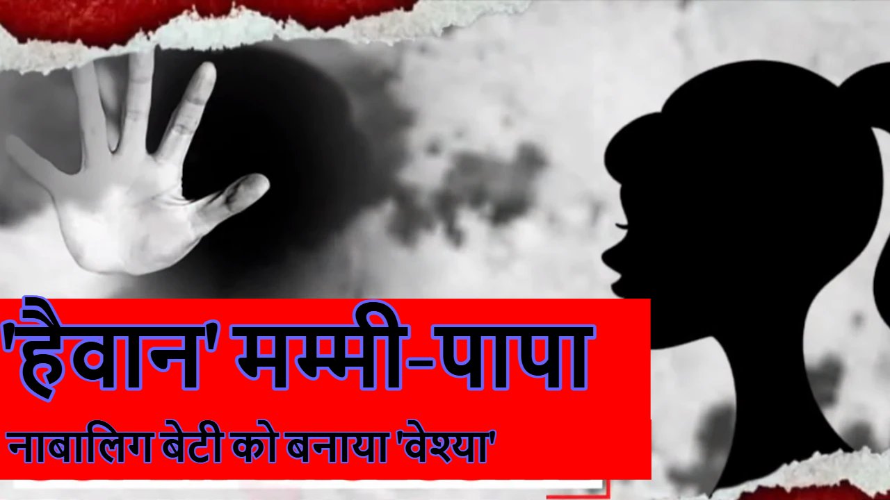 ‘हैवान’ मम्मी-पापाः नाबालिग बेटी को ‘वेश्यावृत्ति’ के धंधे में धकेला, सेक्स के दौरान बनाते थे उसका गंदा Video, इस बच्ची की कहानी आपको रुलाएगी, आपसे सवाल करेगी- बेटियां मां-बाप के ‘आंचल’ में भी नहीं तो फिर कहां सेफ?