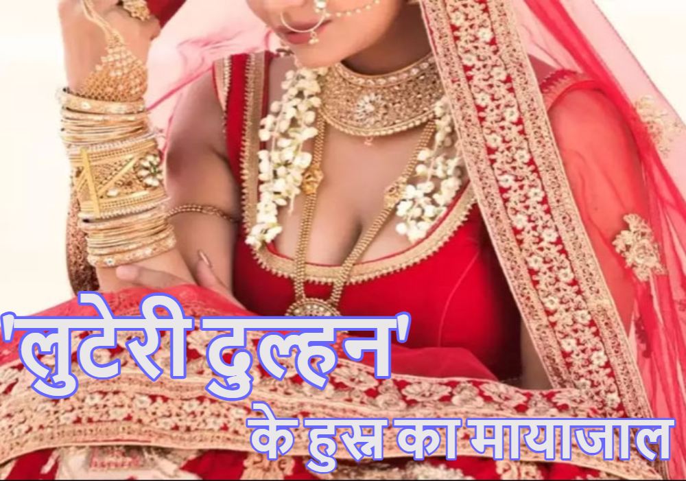‘लुटेरी दुल्हन’ के हुस्न का मायाजाल: शादी का झांसा देकर जवान लड़कों को फंसाती है, कंगाल करने के बाद फरार हो जाती है ‘Looteri Dulhan’