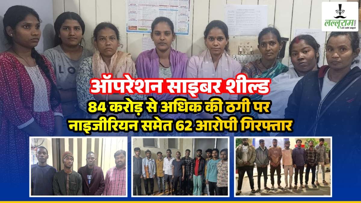 ऑपरेशन साइबर शील्ड : साइबर ठगी करने वाले आरोपियों पर पुलिस की बड़ी कार्रवाई, 3 नाइजीरियन समेत 62 आरोपी गिरफ्तार, 84 करोड़ से अधिक ठगी का हुआ खुलासा