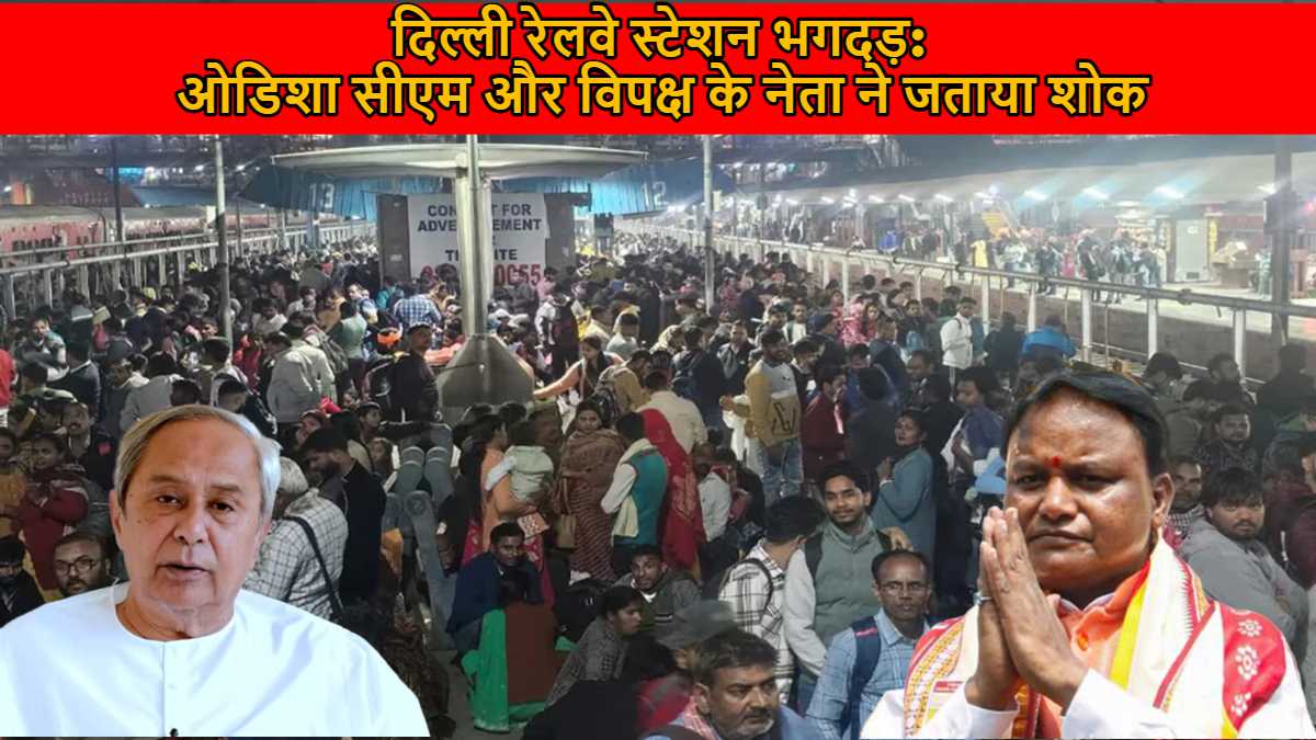 दिल्ली रेलवे स्टेशन भगदड़: 18 की मौत पर ओडिशा सीएम और विपक्ष के नेता ने जताया शोक…