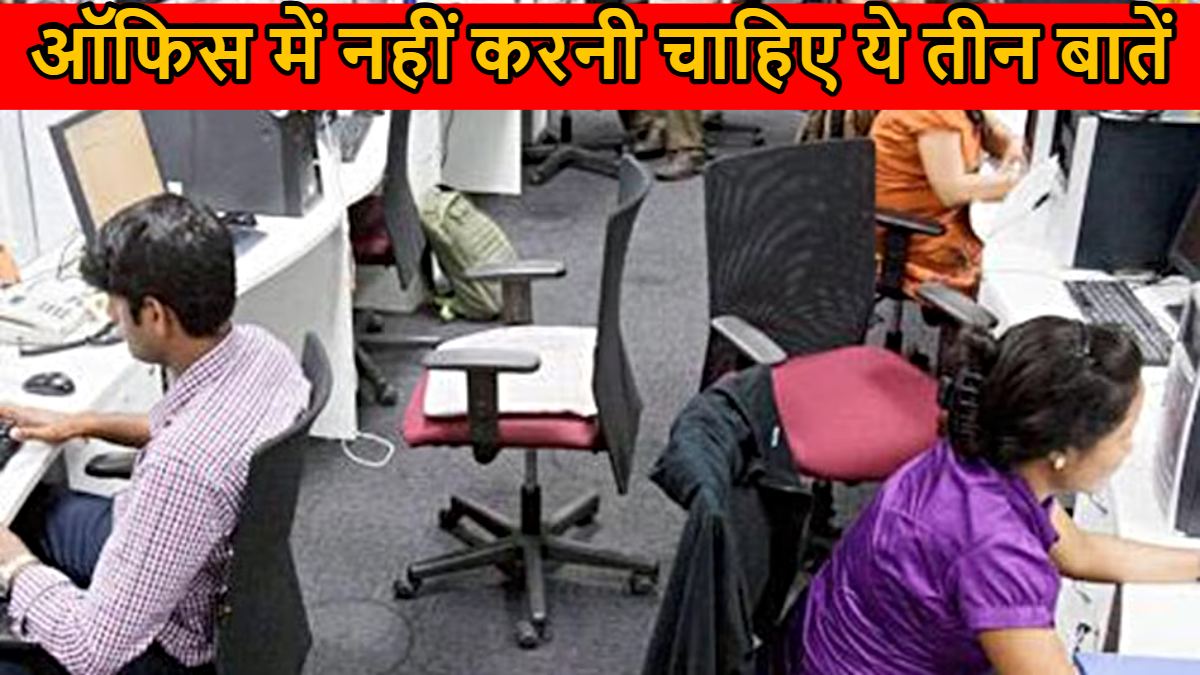 ऑफिस में भूलकर भी नहीं करनी चाहिए ये तीन बातें, ताकि माहौल न हो जाए ख़राब…
