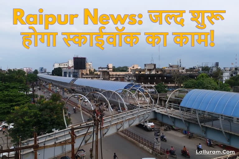 Raipur News: … तो फिर से शुरू होगा स्काईवॉक का काम!