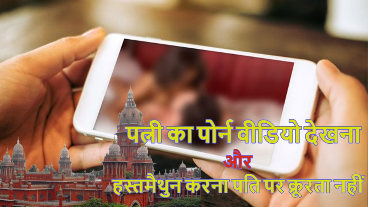 साहब! पत्नी हमेशा Porn Video देखकर हस्तमैथुन करती है, मुझे तलाक चाहिए… मद्रास हाईकोर्ट ने सुनाया ये फैसला