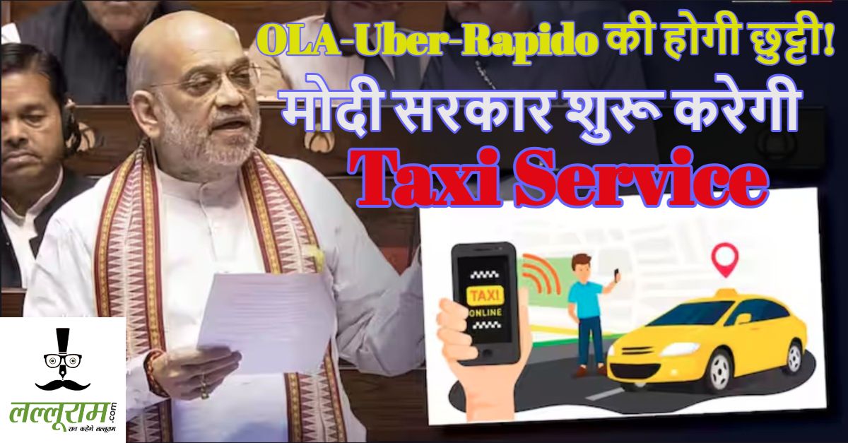 OLA-Uber-Rapido की होगी छुट्टीः मोदी सरकार शुरू करेगी ‘सहकार टैक्सी’ सर्विस, अमित शाह ने संसद में की ये बड़ी घोषणा, जानें इसके फायदे