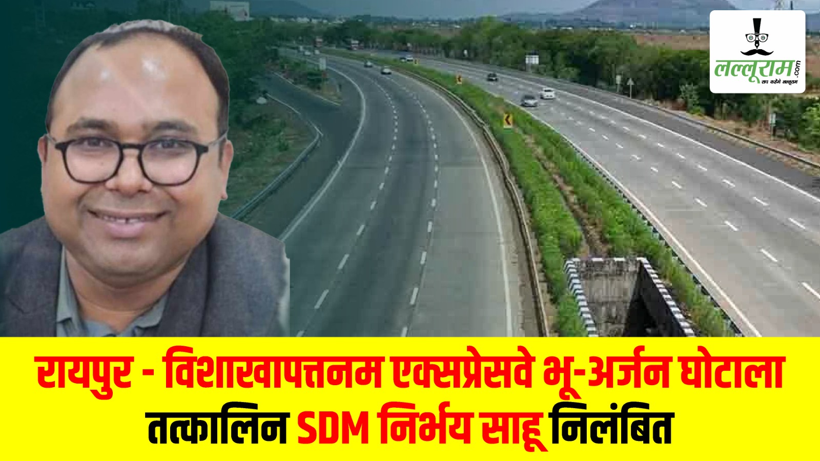 भारतमाला परियोजना के लिए भूमि अधिग्रहण प्रक्रिया में गड़बड़ी, तत्कालीन SDM निर्भय साहू को राज्य सरकार ने  किया निलंबित