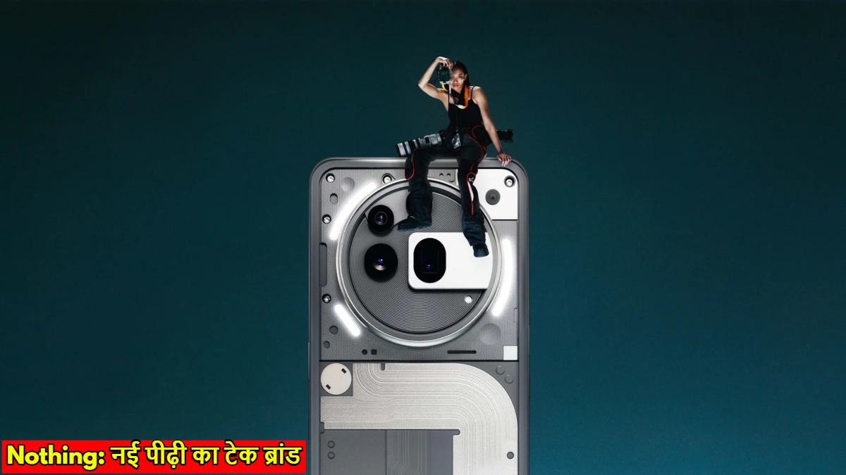 Nothing: नई पीढ़ी का टेक ब्रांड, नॉस्टेल्जिया और इनोवेशन के संगम से टेक जगत में बना रहा है नई पहचान…