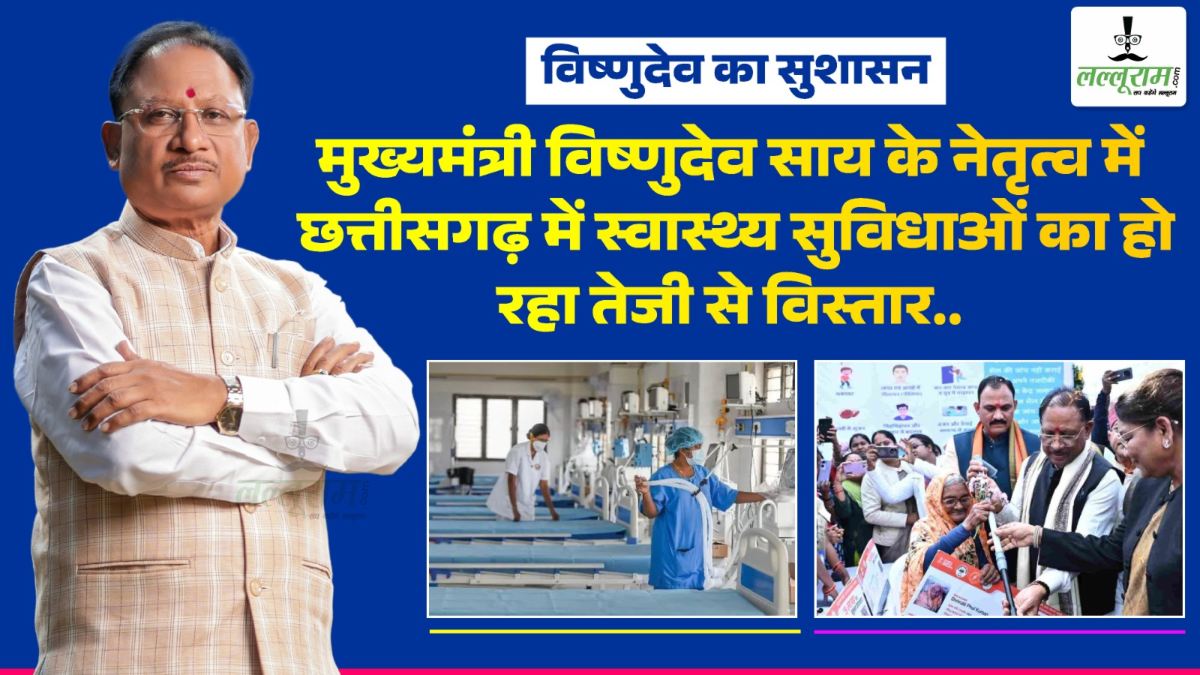 विष्णुदेव का सुशासन : मुख्यमंत्री विष्णुदेव साय के नेतृत्व में छत्तीसगढ़ में स्वास्थ्य सुविधाओं का हो रहा तेजी से विस्तार, आम जनता को मिलने लगी बेहतर स्वास्थ्य सुविधाएं