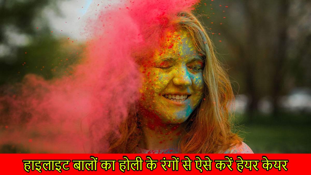 Holi Hair Care Tips: हाइलाइट बालों को रंग कर सकते है नुकसान, इस होली इस तरह रखे खयाल…