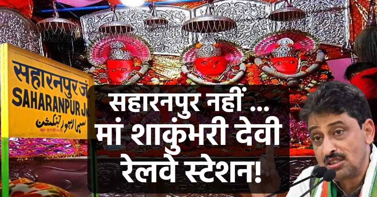 बदलेगा सहारनपुर रेलवे स्टेशन का नाम? कांग्रेस सांसद ने की मां शाकुंभरी देवी के नाम पर रखने की मांग