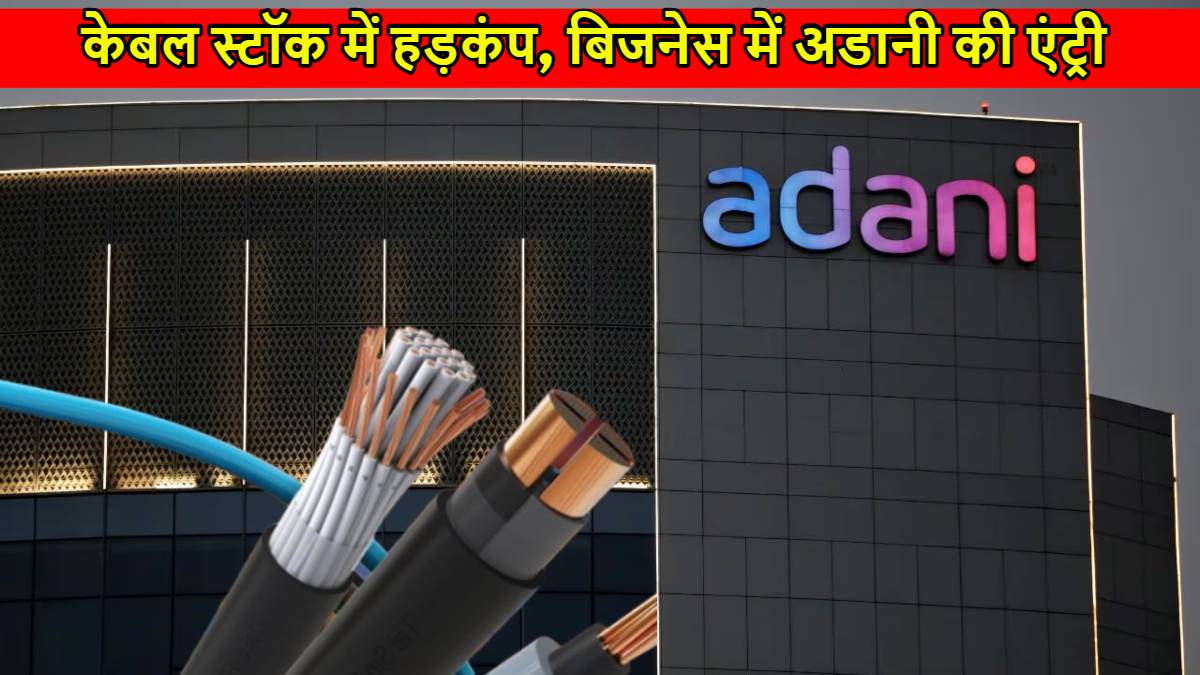 Cable Wire Business News: बिजनेस में अडानी की एंट्री से केबल स्टॉक में हड़कंप, जानिए कौन से शेयर औंधे मुंह गिरे…