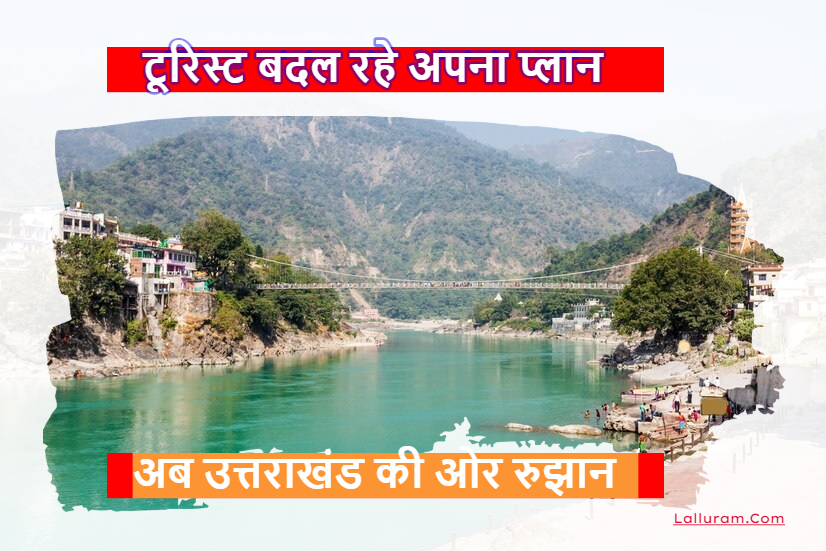 टूरिस्ट बदल रहे अपना प्लान, अब उत्तराखंड की ओर रुझान