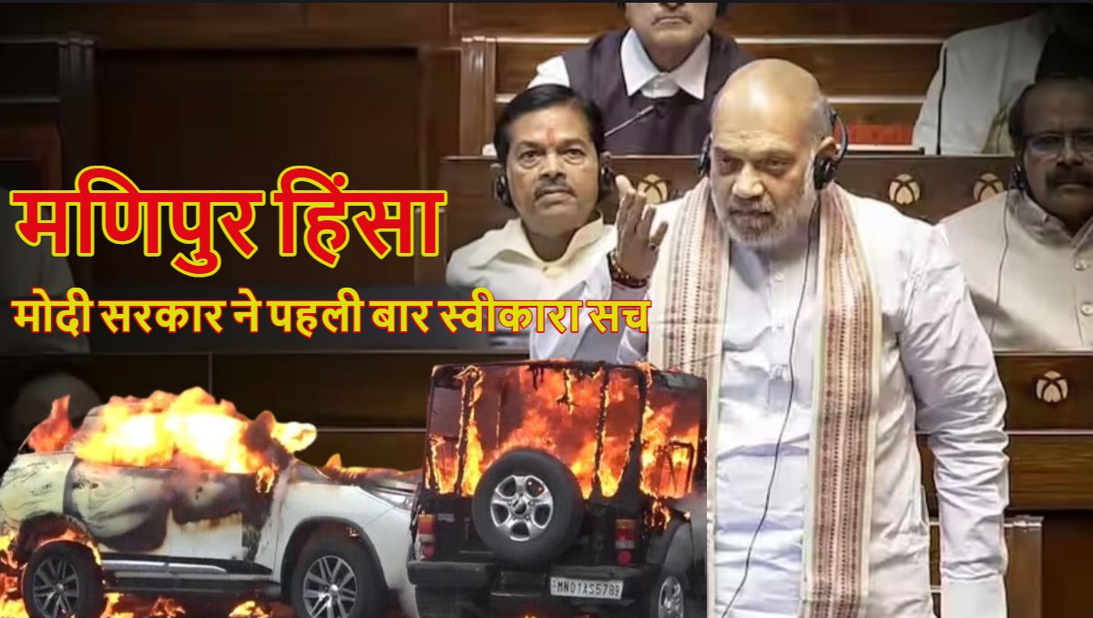 मणिपुर हिंसा पर मोदी सरकार ने पहली बार स्वीकारा ये बड़ा सच, संसद में अमित शाह बोले- मैं स्वीकार करता हूं कि…?