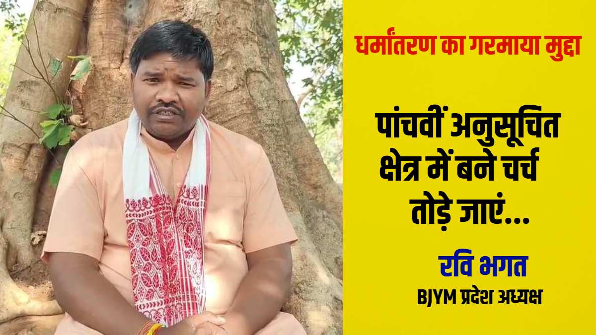 छत्तीसगढ़ में धर्मांतरण का गरमाया मुद्दा : भाजयुमो प्रदेश अध्यक्ष रवि भगत का बड़ा बयान, कहा- पांचवीं अनुसूचित क्षेत्र में बने चर्च तोड़े जाएं