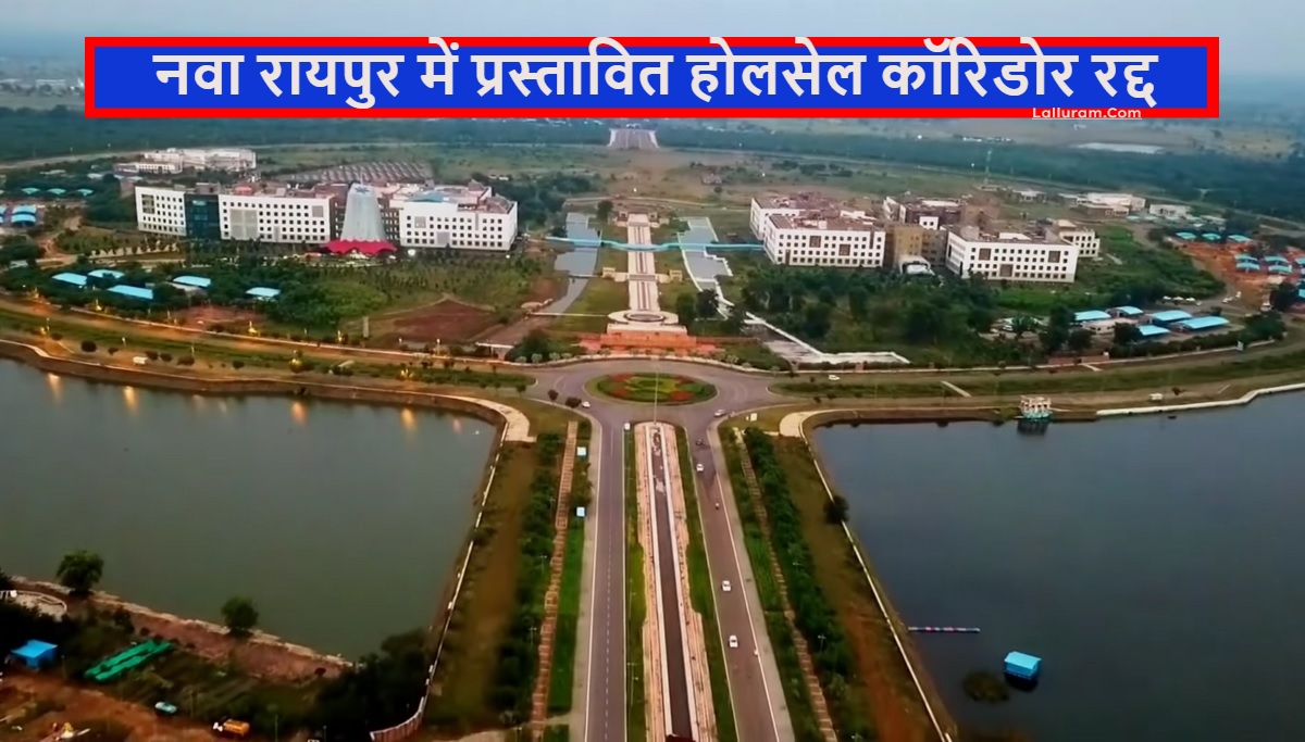 नवा रायपुर में प्रस्तावित होलसेल कॉरिडोर रद्द, 540 रुपए वर्गफीट में जमीन देने का भी था प्रस्ताव