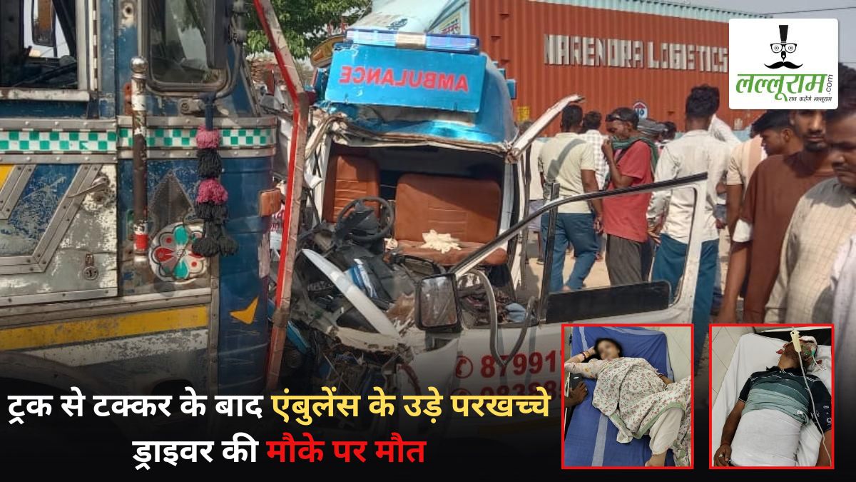 CG में फिर दिखा तेज रफ़्तार का कहर: ट्रक की चपेट में आने से एंबुलेंस के उड़े परखच्चे, ड्राइवर की मौके पर मौत, 2 डॉक्टर और मरीज समेत 6 गंभीर रूप से हुए घायल