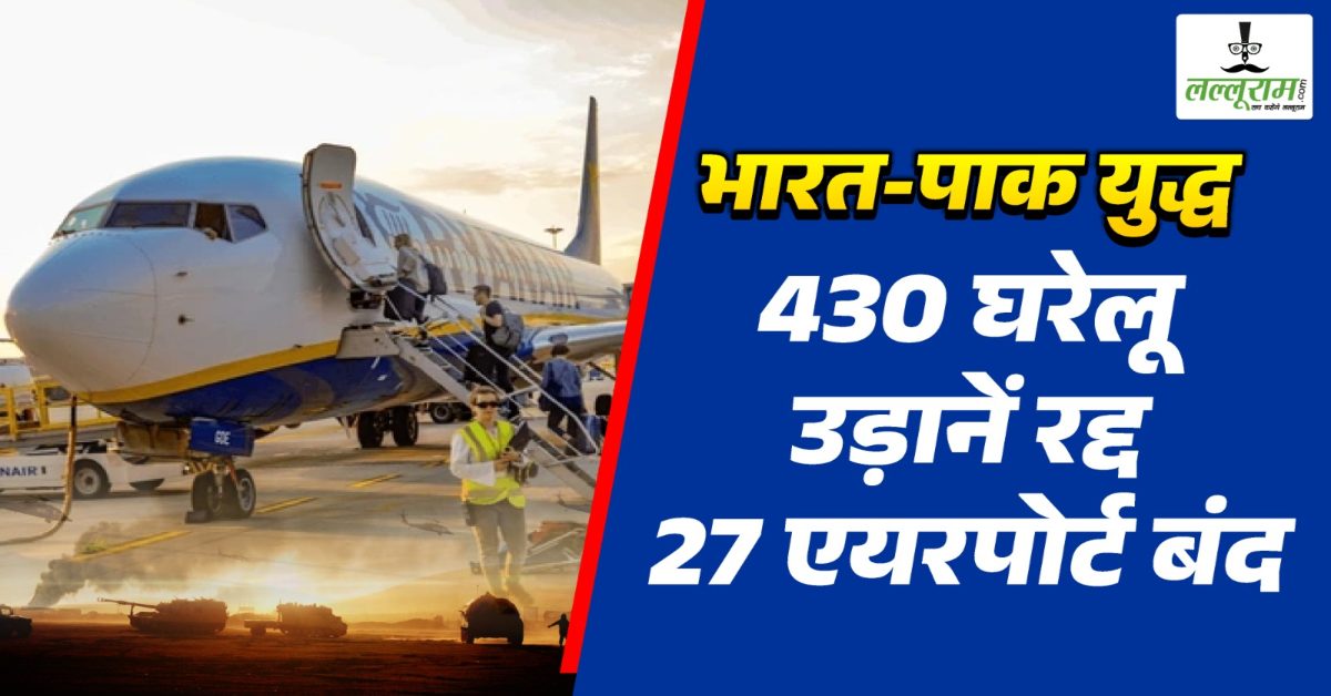 WAR BREAKING: 27 एयरपोर्ट बंद, 430 उड़ानें रद्द, विदेशी एयरलाइंस ने भी बदले मार्ग, एयर इंडिया ने जारी की ये एडवाइजरी