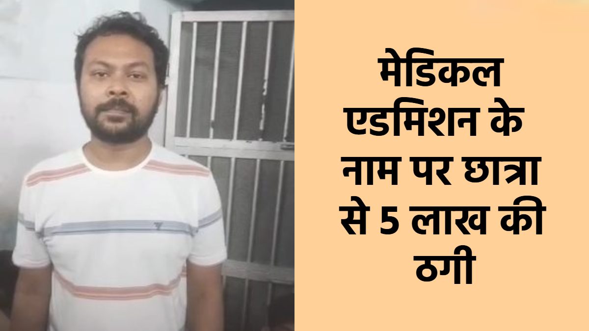 Crime News : मेडिकल एडमिशन के नाम पर छात्रा से 5 लाख की ठगी, आरोपी डॉक्टर गिरफ्तार