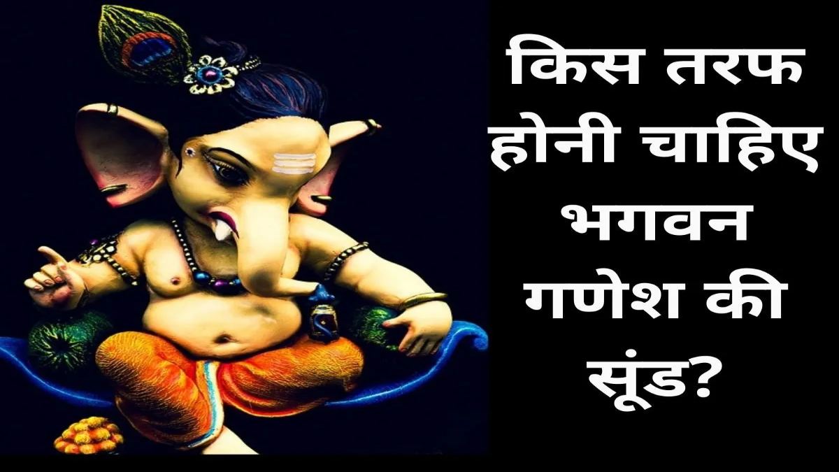 गणेश जी की मूर्ति में सूंड की दिशा का होता है विशेष महत्व, इस दिशा में रखना होता है लाभकारी …