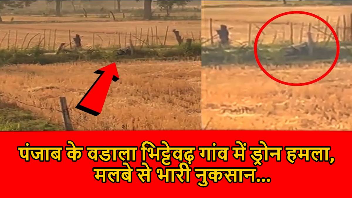 India–Pakistan War: पंजाब के वडाला भिट्टेवढ़ गांव में ड्रोन हमला, मलबे से भारी नुकसान…