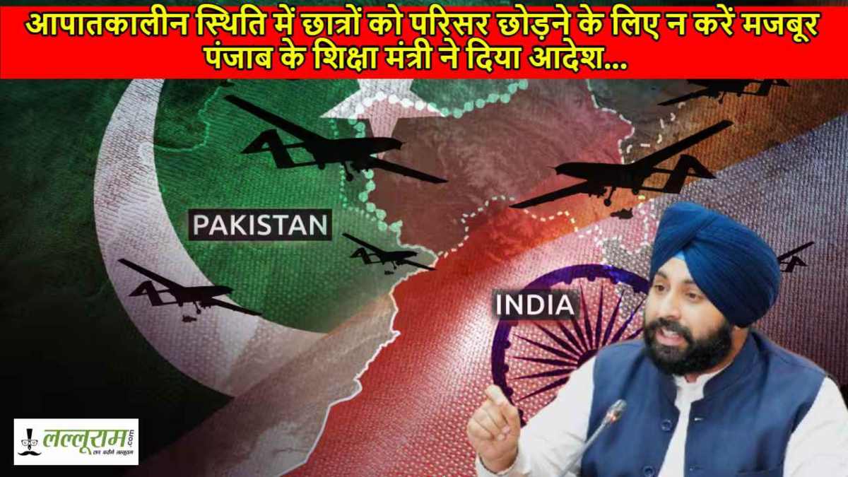 India–Pakistan War: आपातकालीन स्थिति में छात्रों को परिसर छोड़ने के लिए न करें मजबूर, पंजाब के शिक्षा मंत्री ने दिया आदेश…
