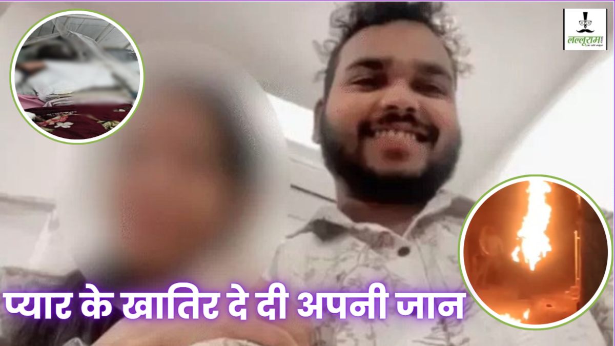 प्यार, ब्लैकमेल और सुसाइड: प्रेमिका के घर के सामने प्रेमी ने लगाई आग, मौत से पहले कहा- शादी के बदले मांगे रुपए… मैं क्या करता 