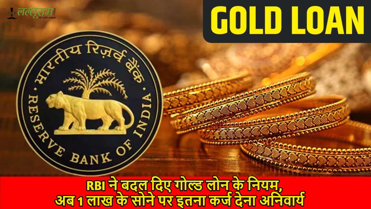 New Gold Loan Rules: RBI ने बदल दिए गोल्ड लोन के नियम, अब 1 लाख के सोने पर इतना कर्ज देना अनिवार्य…