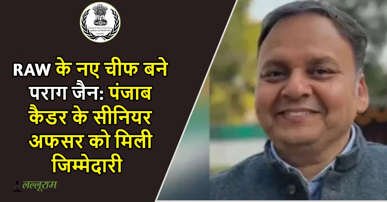 RAW के नए चीफ बने पराग जैन, ऑपरेशन सिंदूर में निभाई थी महत्वपूर्ण भूमिका