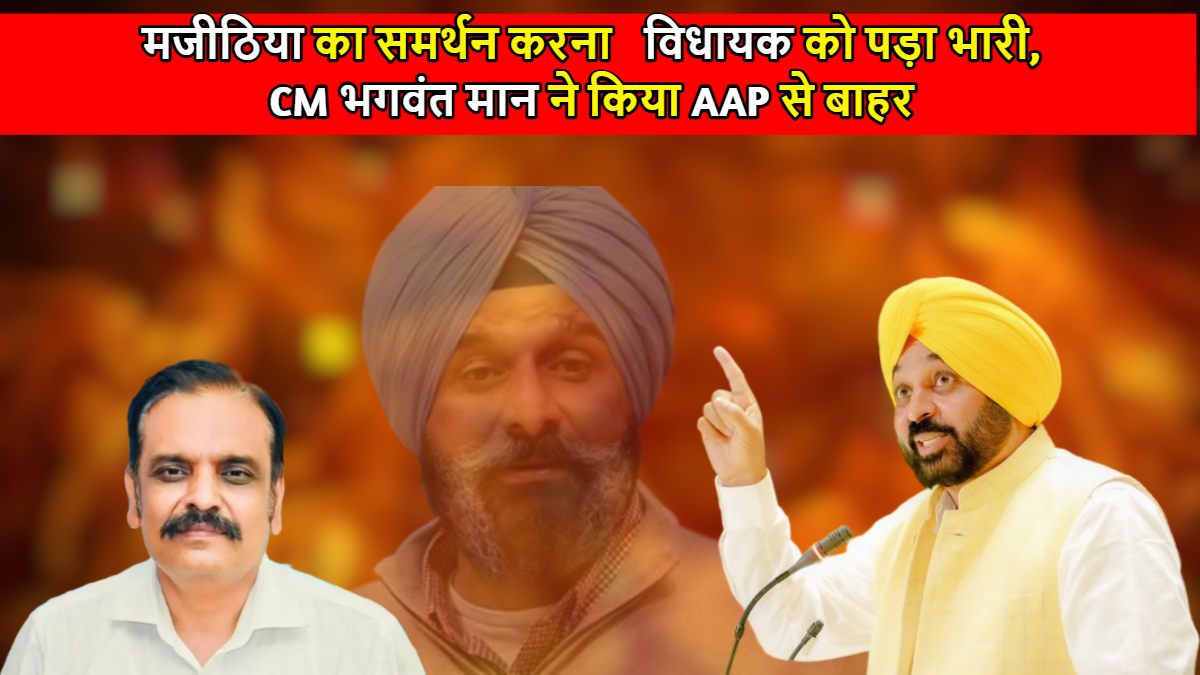 मजीठिया के समर्थन में बयान देना पड़ा भारी, CM भगवंत मान ने विधायक को AAP से किया बाहर