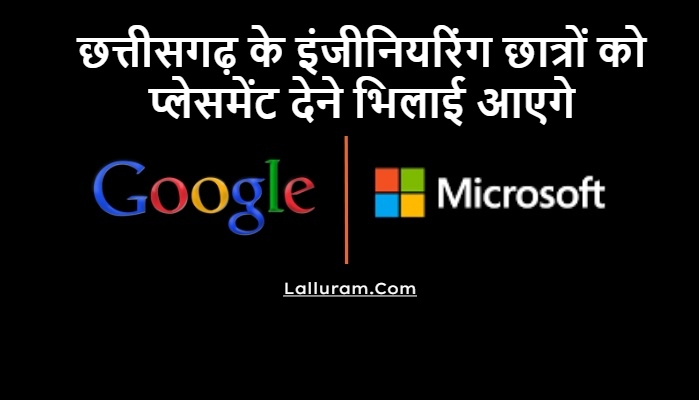 छत्तीसगढ़ के इंजीनियरिंग छात्रों को प्लेसमेंट देने भिलाई आएगे Google और Microsoft