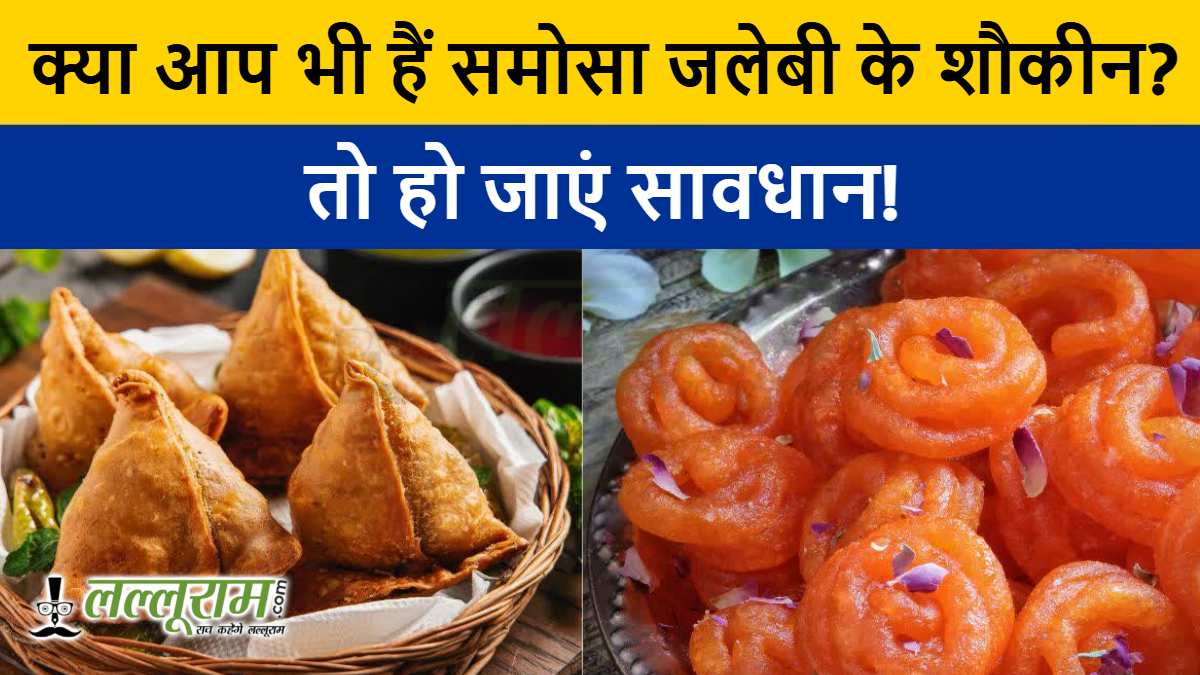क्या आप भी हैं समोसा-जलेबी के शौकीन? तो हो जाएं सावधान! जानिए हफ्ते में कितनी बार खा सकते हैं