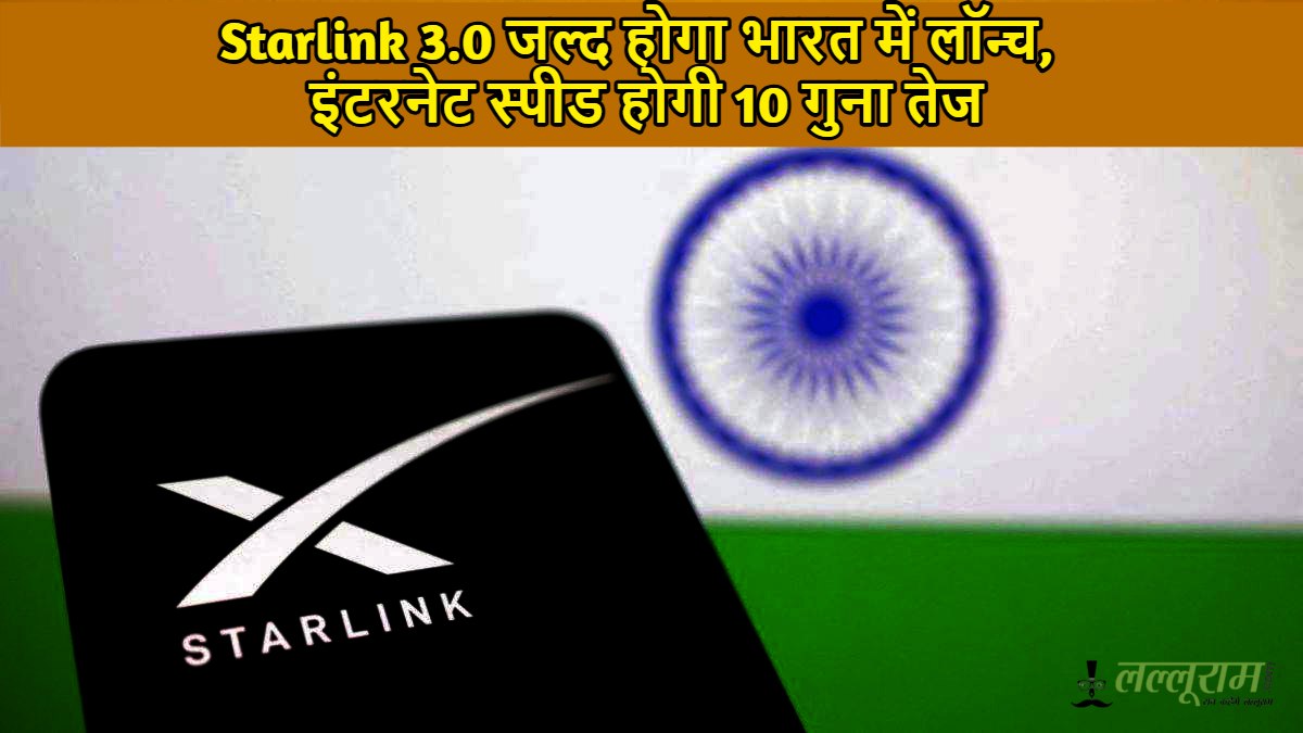 Starlink 3.0 जल्द होगा भारत में लॉन्च, इंटरनेट स्पीड होगी 10 गुना तेज