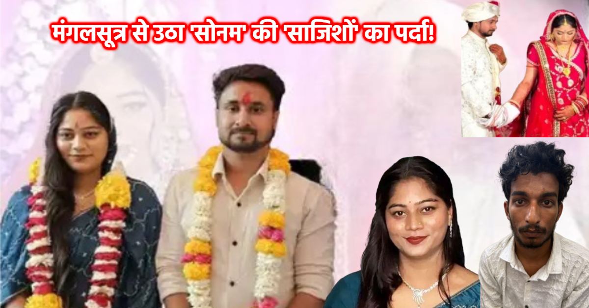 सोनम और राज ने पहले ही कर ली थी शादी! पुलिस को मिले 2 मंगलसूत्र, प्रॉपर्टी ब्रोकर शिलोम जेम्स के पास से किया बरामद