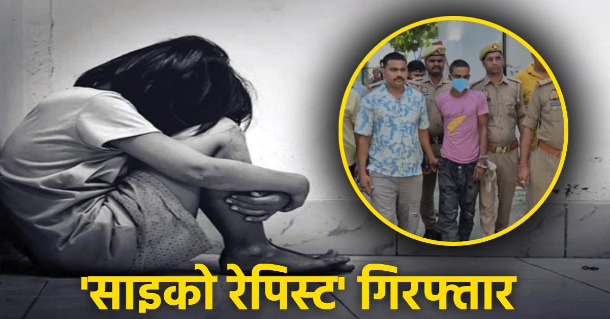 इंसान नहीं हैवान है ये ! मासूस बच्चियों का रेप करने वाला ‘साइको रेपिस्ट’ गिरफ्तार