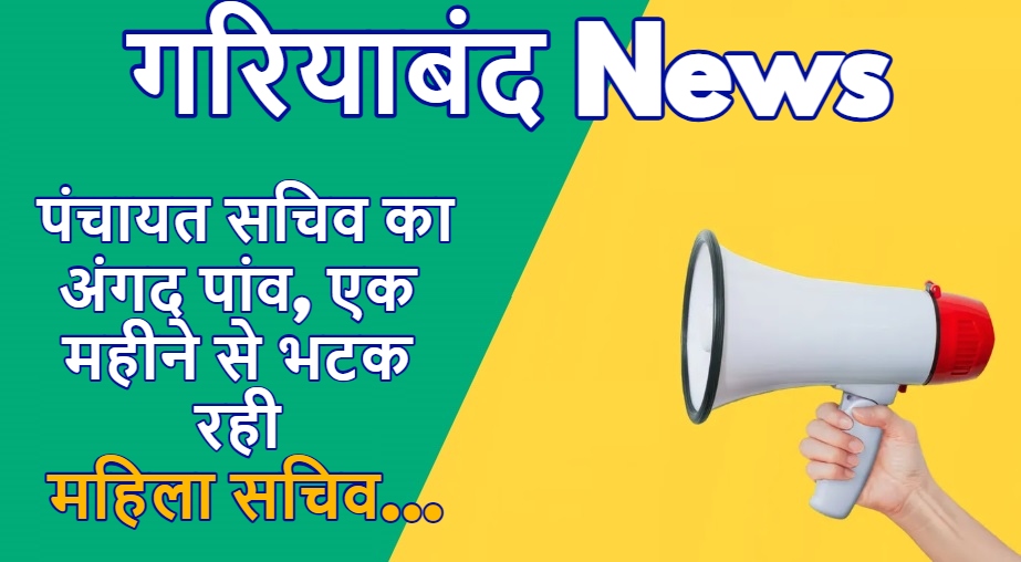 Gariyaband News:  पंचायत सचिव का अंगद पांव, एक महीने से भटक रही महिला सचिव