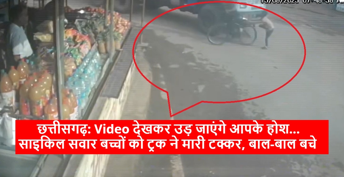 छत्तीसगढ़: Video देखकर उड़ जाएंगे आपके होश… साइकिल सवार बच्चों को ट्रक ने मारी टक्कर, बाल-बाल बचे