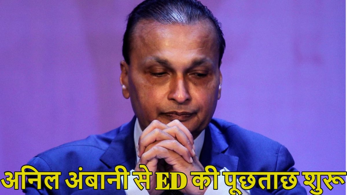 अनिल अंबानी से ED की पूछताछ शुरू; 17000 करोड़ के लोन फ्रॉड मामल में ईडी के सवालों का सामना कर रहें  रिलायंस ग्रुप के चेयरमैन 