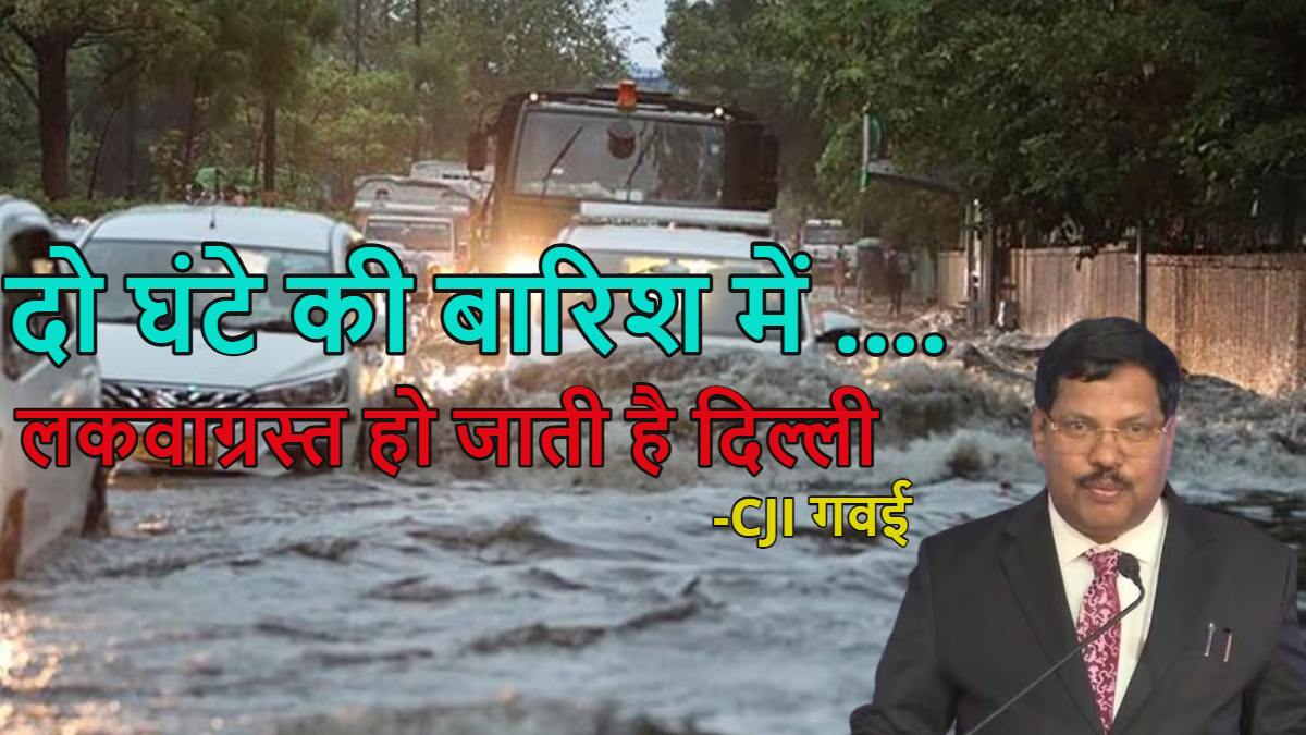 ‘दो घंटे की बारिश में लकवाग्रस्त हो जाती है दिल्ली’, CJI गवई ने क्यों कही यह बात? जानें क्या है पूरा मामला